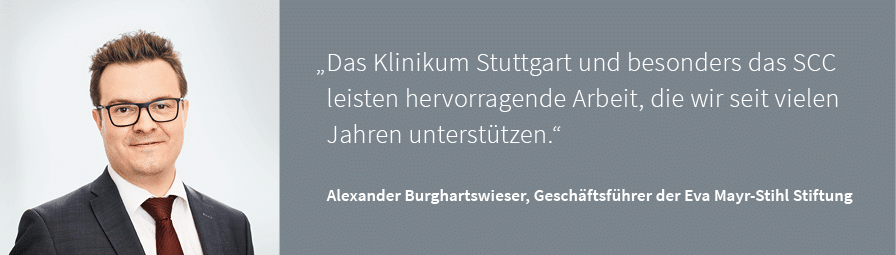    Das Klinikum Stuttgart und besonders das SCC leisten hervorragende Arbeit, die wir seit vielen Jahren unterstützen   